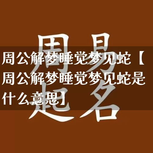 周公解梦睡觉梦见蛇【周公解梦睡觉梦见蛇是什么意思】_https://www.dao-sheng-yuan.com_周公解梦_第1张