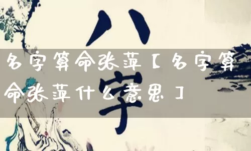 名字算命张萍【名字算命张萍什么意思】_https://www.dao-sheng-yuan.com_算命_第1张