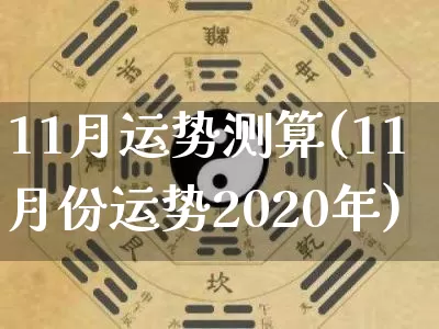 11月运势测算(11月份运势2020年)_https://www.dao-sheng-yuan.com_起名_第1张