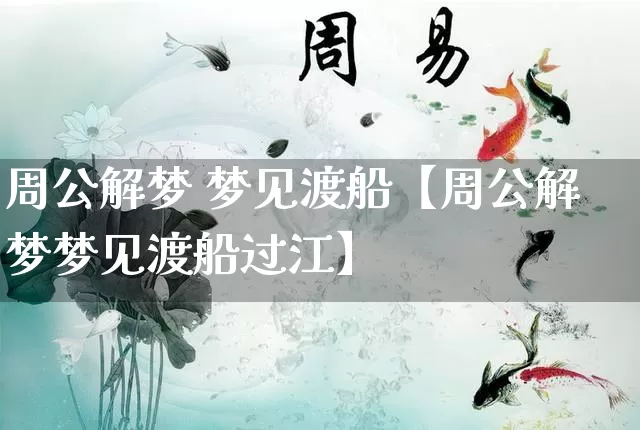 周公解梦 梦见渡船【周公解梦梦见渡船过江】_https://www.dao-sheng-yuan.com_周公解梦_第1张