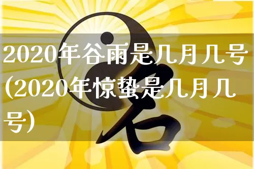 2020年谷雨是几月几号(2020年惊蛰是几月几号)_https://www.dao-sheng-yuan.com_周公解梦_第1张