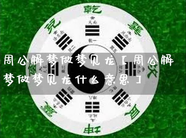 周公解梦做梦见龙【周公解梦做梦见龙什么意思】_https://www.dao-sheng-yuan.com_周公解梦_第1张