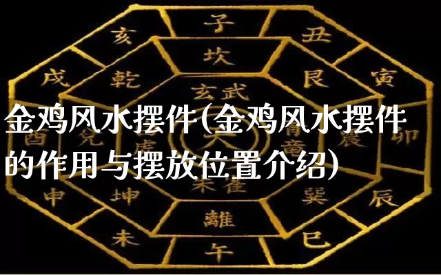 金鸡风水摆件(金鸡风水摆件的作用与摆放位置介绍)_https://www.dao-sheng-yuan.com_风水_第1张