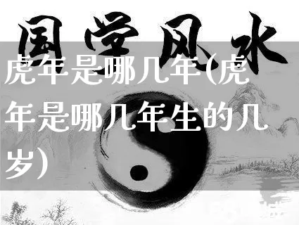 虎年是哪几年(虎年是哪几年生的几岁)_https://www.dao-sheng-yuan.com_算命_第1张