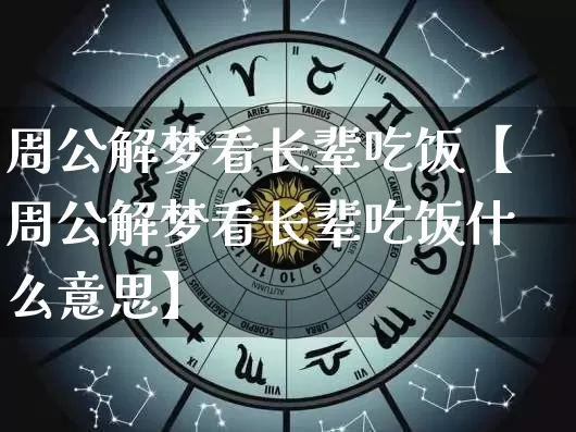 周公解梦看长辈吃饭【周公解梦看长辈吃饭什么意思】_https://www.dao-sheng-yuan.com_周公解梦_第1张