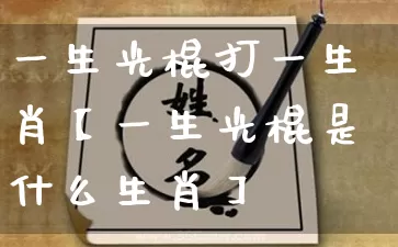 一生光棍打一生肖【一生光棍是什么生肖】_https://www.dao-sheng-yuan.com_生肖属相_第1张