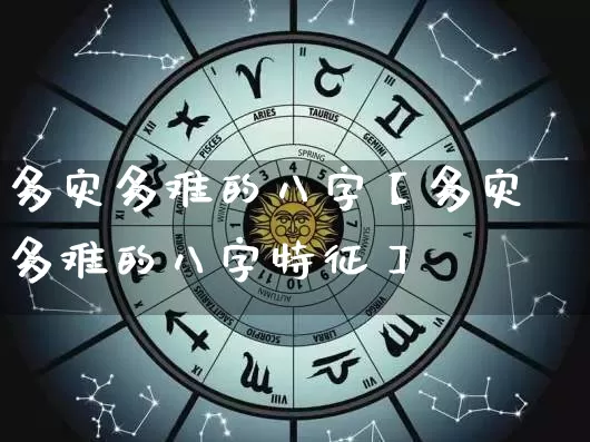 多灾多难的八字【多灾多难的八字特征】_https://www.dao-sheng-yuan.com_八字_第1张