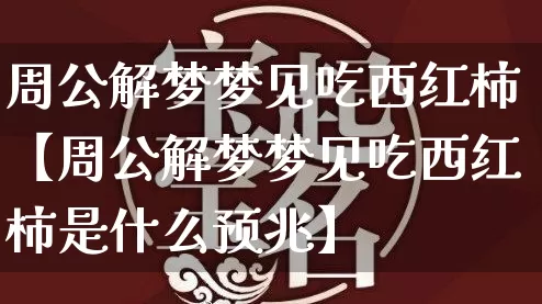 周公解梦梦见吃西红柿【周公解梦梦见吃西红柿是什么预兆】_https://www.dao-sheng-yuan.com_周公解梦_第1张