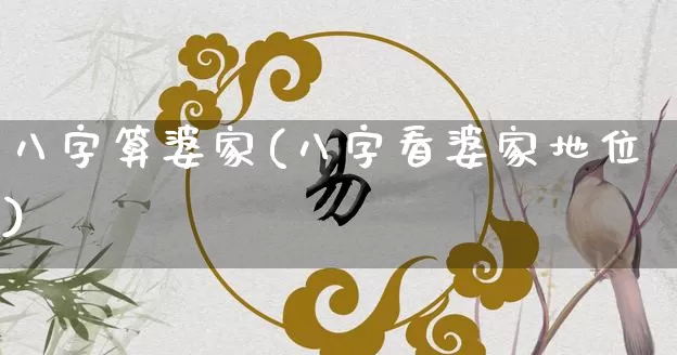 八字算婆家(八字看婆家地位)_https://www.dao-sheng-yuan.com_八字_第1张