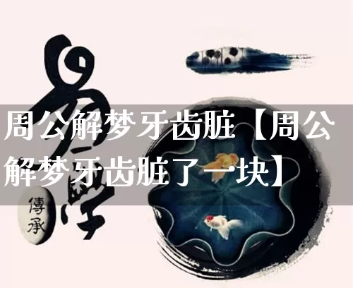 周公解梦牙齿脏【周公解梦牙齿脏了一块】_https://www.dao-sheng-yuan.com_周公解梦_第1张