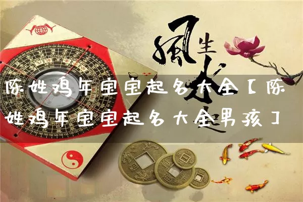 陈姓鸡年宝宝起名大全【陈姓鸡年宝宝起名大全男孩】_https://www.dao-sheng-yuan.com_起名_第1张