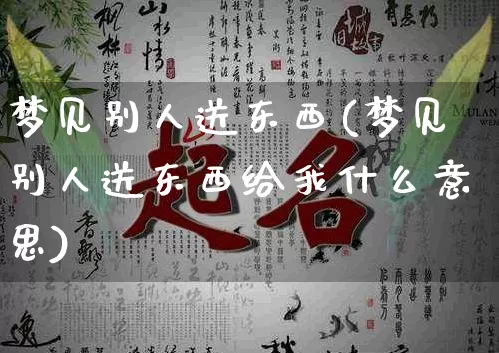 梦见别人送东西(梦见别人送东西给我什么意思)_https://www.dao-sheng-yuan.com_十二星座_第1张