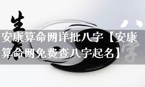 安康算命网详批八字【安康算命网免费查八字起名】_https://www.dao-sheng-yuan.com_八字_第1张