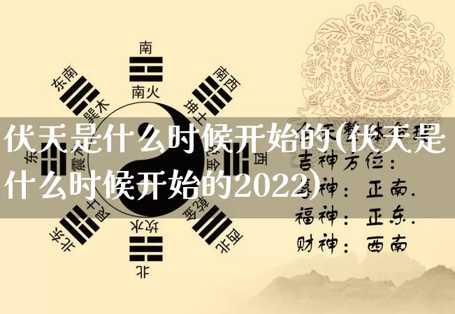 伏天是什么时候开始的(伏天是什么时候开始的2022)_https://www.dao-sheng-yuan.com_十二星座_第1张