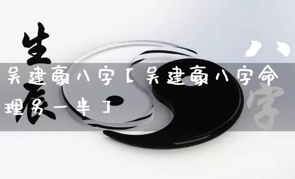 吴建豪八字【吴建豪八字命理另一半】_https://www.dao-sheng-yuan.com_八字_第1张