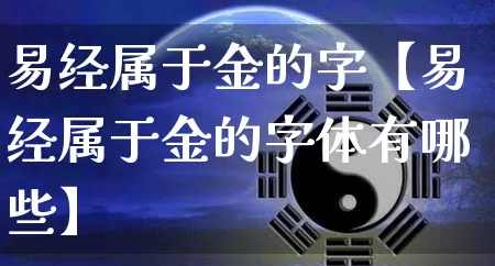 易经属于金的字【易经属于金的字体有哪些】_https://www.dao-sheng-yuan.com_易经_第1张