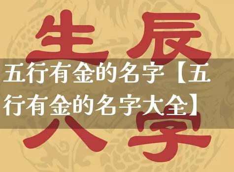 五行有金的名字【五行有金的名字大全】_https://www.dao-sheng-yuan.com_五行_第1张