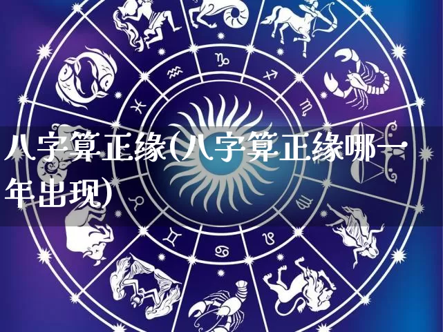 八字算正缘(八字算正缘哪一年出现)_https://www.dao-sheng-yuan.com_八字_第1张