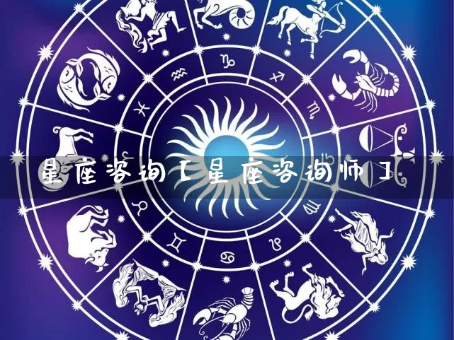 星座咨询【星座咨询师】_https://www.dao-sheng-yuan.com_十二星座_第1张