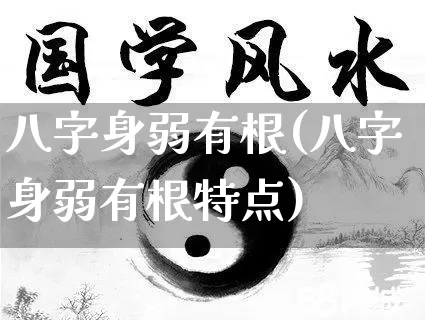 八字身弱有根(八字身弱有根特点)_https://www.dao-sheng-yuan.com_八字_第1张