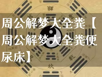 周公解梦大全粪【周公解梦大全粪便尿床】_https://www.dao-sheng-yuan.com_周公解梦_第1张