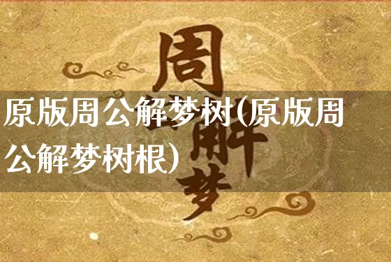 原版周公解梦树(原版周公解梦树根)_https://www.dao-sheng-yuan.com_周公解梦_第1张