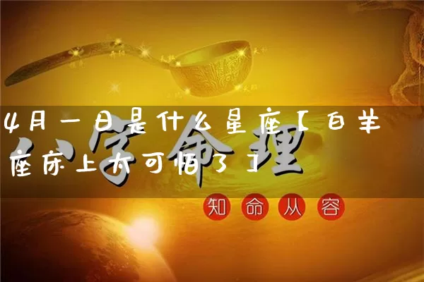 4月一日是什么星座【白羊座床上太可怕了】_https://www.dao-sheng-yuan.com_十二星座_第1张