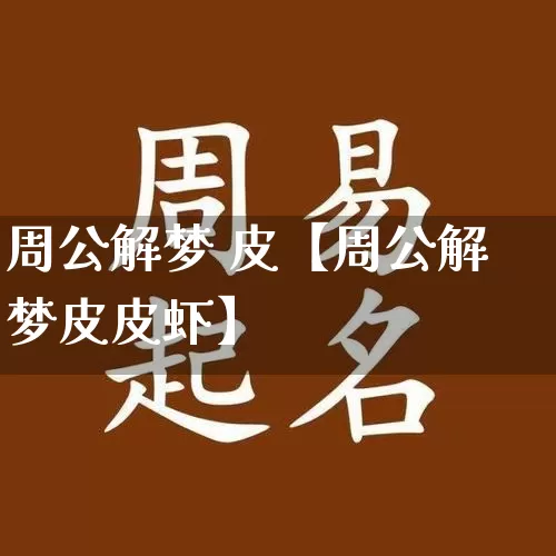 周公解梦 皮【周公解梦皮皮虾】_https://www.dao-sheng-yuan.com_周公解梦_第1张