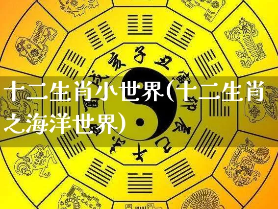 十二生肖小世界(十二生肖之海洋世界)_https://www.dao-sheng-yuan.com_生肖属相_第1张