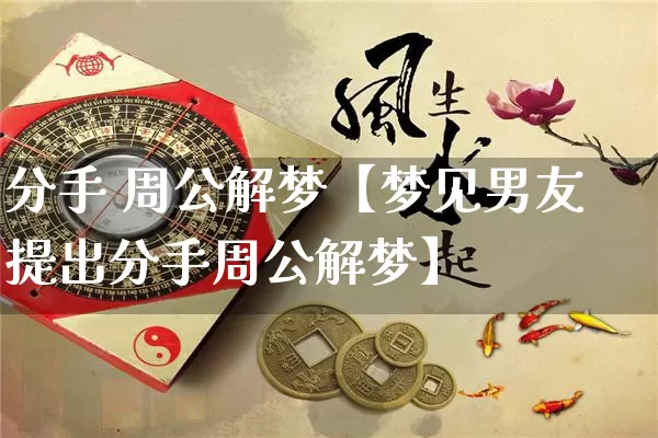 分手 周公解梦【梦见男友提出分手周公解梦】_https://www.dao-sheng-yuan.com_周公解梦_第1张