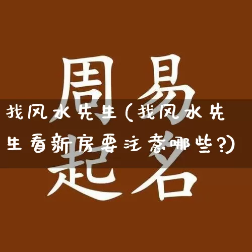 找风水先生(找风水先生看新房要注意哪些?)_https://www.dao-sheng-yuan.com_十二星座_第1张