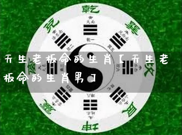 天生老板命的生肖【天生老板命的生肖男】_https://www.dao-sheng-yuan.com_生肖属相_第1张