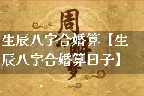 生辰八字合婚算【生辰八字合婚算日子】_https://www.dao-sheng-yuan.com_八字_第1张