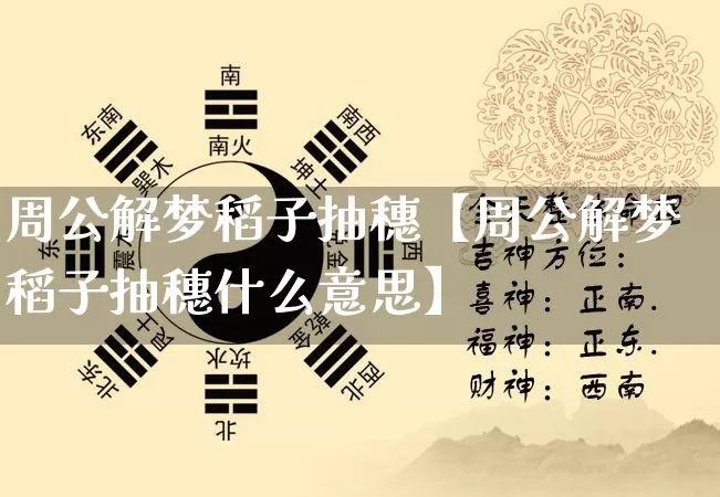 周公解梦稻子抽穗【周公解梦稻子抽穗什么意思】_https://www.dao-sheng-yuan.com_周公解梦_第1张