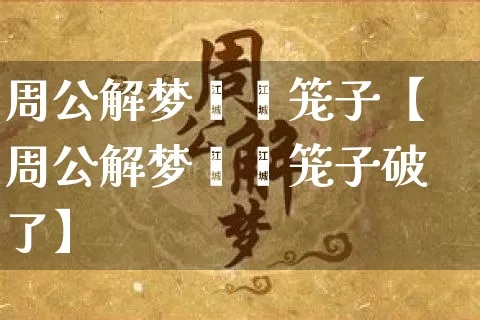 周公解梦蝈蝈笼子【周公解梦蝈蝈笼子破了】_https://www.dao-sheng-yuan.com_周公解梦_第1张