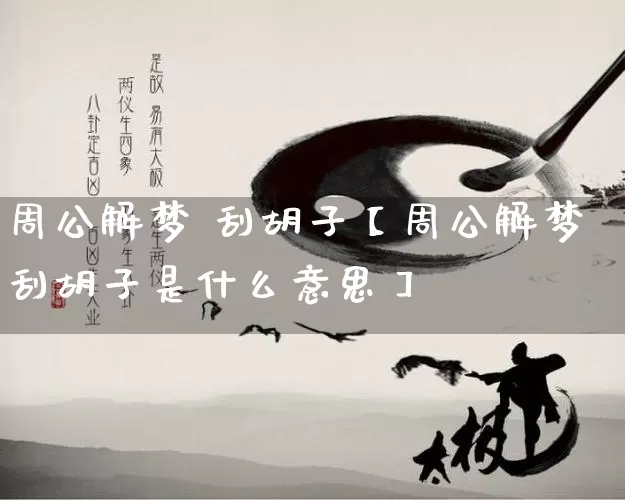 周公解梦 刮胡子【周公解梦刮胡子是什么意思】_https://www.dao-sheng-yuan.com_易经_第1张