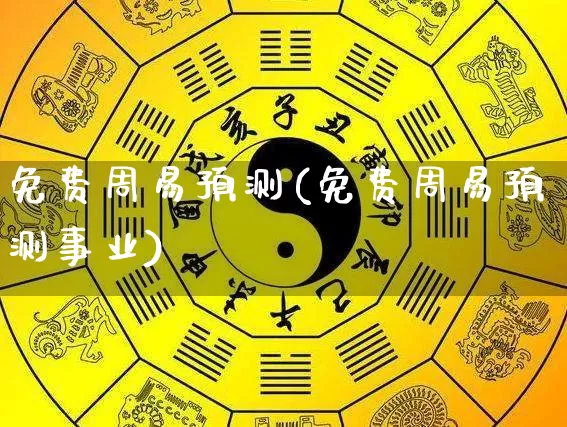 免费周易预测(免费周易预测事业)_https://www.dao-sheng-yuan.com_算命_第1张