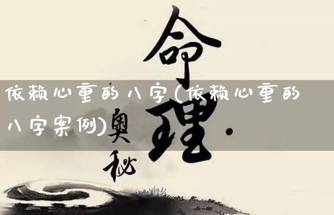 依赖心重的八字(依赖心重的八字案例)_https://www.dao-sheng-yuan.com_八字_第1张