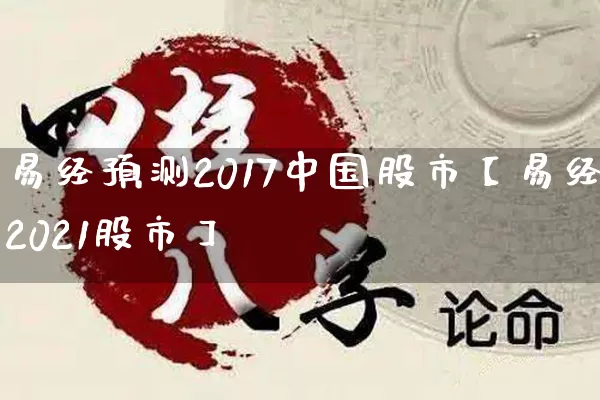 易经预测2017中国股市【易经2021股市】_https://www.dao-sheng-yuan.com_易经_第1张