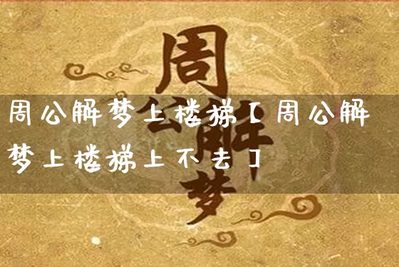 周公解梦上楼梯【周公解梦上楼梯上不去】_https://www.dao-sheng-yuan.com_周公解梦_第1张