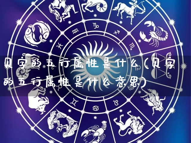 贝字的五行属性是什么(贝字的五行属性是什么意思)_https://www.dao-sheng-yuan.com_五行_第1张