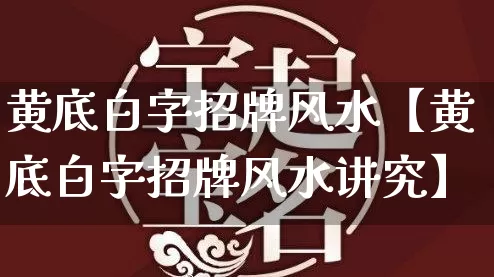 黄底白字招牌风水【黄底白字招牌风水讲究】_https://www.dao-sheng-yuan.com_风水_第1张