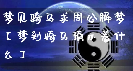 梦见骑马求周公解梦【梦到骑马预示着什么】_https://www.dao-sheng-yuan.com_周公解梦_第1张