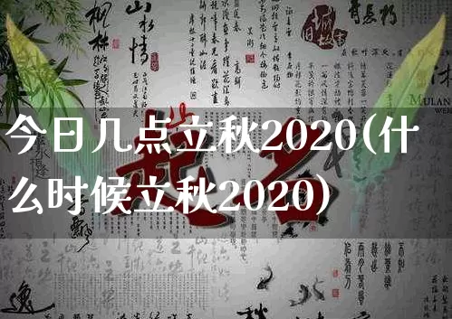 今日几点立秋2020(什么时候立秋2020)_https://www.dao-sheng-yuan.com_道源国学_第1张