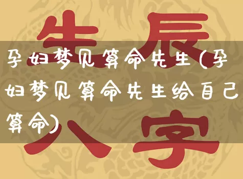 孕妇梦见算命先生(孕妇梦见算命先生给自己算命)_https://www.dao-sheng-yuan.com_算命_第1张