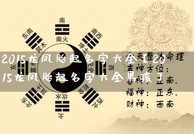 2015龙凤胎起名字大全【2015龙凤胎起名字大全男孩】_https://www.dao-sheng-yuan.com_起名_第1张