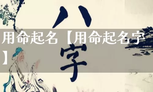 用命起名【用命起名字】_https://www.dao-sheng-yuan.com_起名_第1张