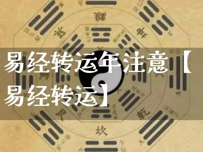 易经转运年注意【易经转运】_https://www.dao-sheng-yuan.com_易经_第1张