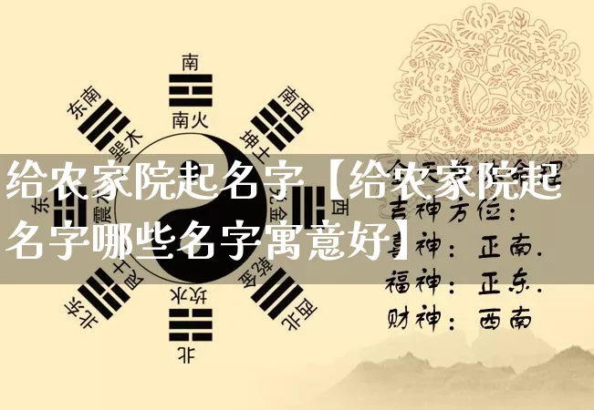 给农家院起名字【给农家院起名字哪些名字寓意好】_https://www.dao-sheng-yuan.com_起名_第1张