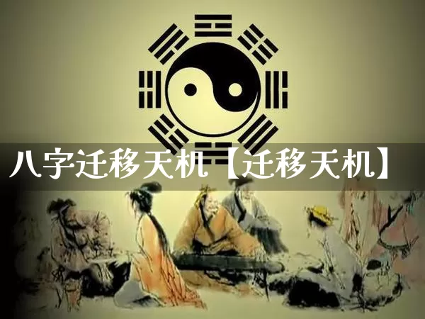 八字迁移天机【迁移天机】_https://www.dao-sheng-yuan.com_八字_第1张